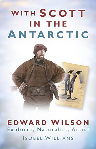 With Scott in the Antarctic: Edward Wilson: Explorer, Naturalist, Artist von History Press (SC)