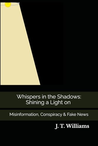 Whispers in the Shadows: Shining a Light on Misinformation, Conspiracy & Fake News von Independently published