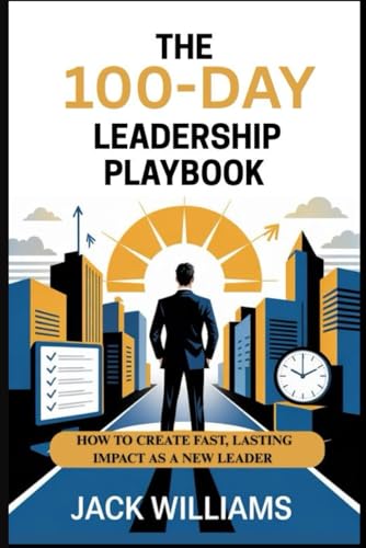 THE 100-DAY LEADERSHIP PLAYBOOK: HOW TO CREATE FAST, LASTING IMPACT AS A NEW LEADER von Independently published