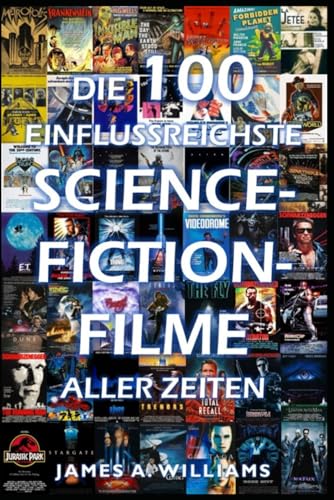 Die 100 einflussreichsten Science-Fiction-Filme aller Zeiten: Filmklassiker in der Kinogeschichte (Klassisches Kino, Band 1) von Independently published