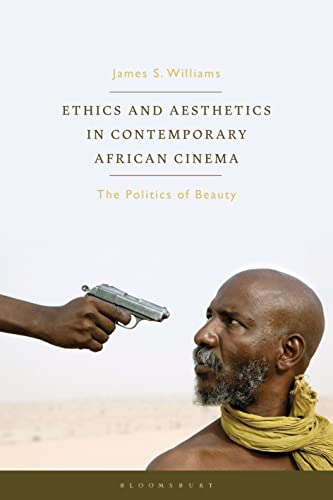 Ethics and Aesthetics in Contemporary African Cinema: The Politics of Beauty (World Cinema) von Bloomsbury Academic
