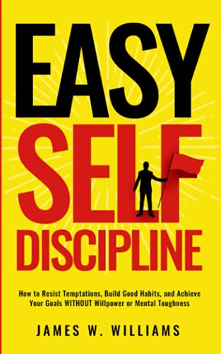 Easy Self-Discipline: How to Resist Temptations, Build Good Habits, and Achieve Your Goals WITHOUT Will Power or Mental Toughness (Self-Discipline Mastery, Band 2) von Independently published