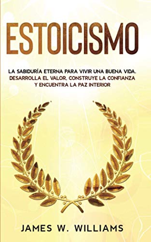 Estoicismo: La sabiduría eterna para vivir una buena vida - Desarrolla el valor, construye la confianza y encuentra la paz interior (Inteligencia Emocional Práctica, Band 4) von Independently published