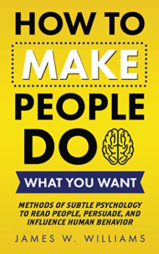 How to Make People Do What You Want: Methods of Subtle Psychology to Read People, Persuade, and Influence Human Behavior (Communication Skills Training, Band 8) von Independently published