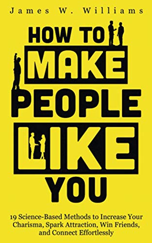How to Make People Like You: 19 Science-Based Methods to Increase Your Charisma, Spark Attraction, Win Friends, and Connect Effortlessly (Communication Skills Training, Band 2) von Independently published