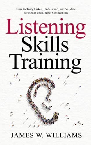 Listening Skills Training: How to Truly Listen, Understand, and Validate for Better and Deeper Connections (Communication Skills Training, Band 5) von Independently published