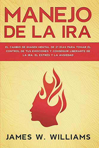 Manejo de la ira: El cambio de imagen mental de 21 días para tomar el control de tus emociones y conseguir liberarte de la ira, el estrés y la ansiedad (Inteligencia Emocional Práctica, Band 2) von Independently published