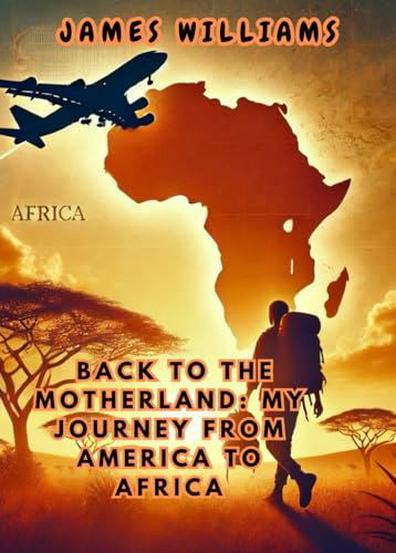 Back to the Motherland: My journey from America to Africa Back to the Motherland: My journey from America to Africa von Independently published