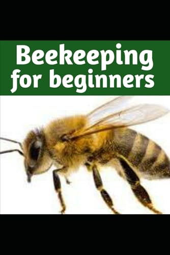 Beekeeping for Beginners: The Ultimate Guide to Beekeeping 101, Bee Biology, and Bee Health Beekeeping for Beginners: The Ultimate Guide to Beekeeping 101, Bee Biology, and Bee Health von Independently published