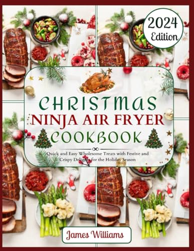 Christmas Ninja Air Fryer Cookbook: Quick and Easy Festive Recipes: Delicious Holiday Dishes to Make Your Christmas Celebrations Effortless and Joyful Christmas Ninja Air Fryer Cookbook: Quick and Easy Festive Recipes: Delicious Holiday Dishes to Make Your Christmas Celebrations Effortless and Joyful