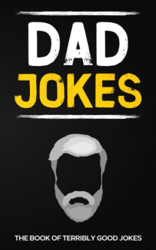 Dad Jokes: The Book Of Terribly Good Jokes: (Perfect Stocking Stuffers Gag Gift For Men)
