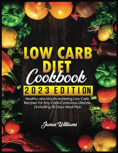 Low Carb Diet Cookbook: Healthy and Mouth-watering Low Carb Recipes For Any Carb-Conscious Lifestyle | Including 30 Days Meal Plan