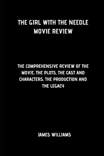 The Girl with the Needle Movie Review: The comprehensive review of the movie, the plots, the cast and characters, the production and the legacy The Girl with the Needle Movie Review: The comprehensive review of the movie, the plots, the cast and characters, the production and the legacy von Independently published