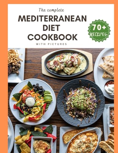 The complete Mediterranean diet cookbook with pictures: 70+ Vibrant, Kitchen-Tested Recipes for Living and Eating Well