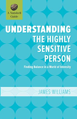 Understanding the Highly Sensitive Person: Finding Balance in a World of Intensity (A Nutshell Guide, Band 4)