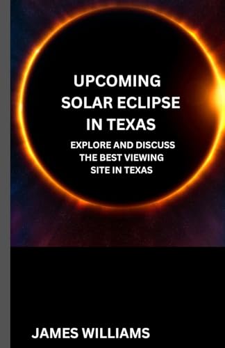 Upcoming Solar Eclipse in Texas: Explore and discuss the best Viewing site in Texas von Independently published