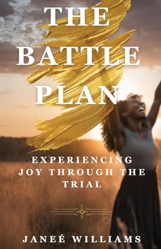 The Battle Plan: Experiencing Joy Through the Trial The Battle Plan: Experiencing Joy Through the Trial von Trilogy Christian Publishing, Inc.