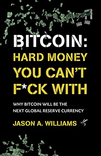 Bitcoin: Hard Money You Can't F*ck With: Why bitcoin will be the next global reserve currency Bitcoin: Hard Money You Can't F*ck With: Why bitcoin will be the next global reserve currency