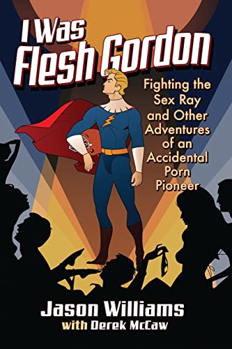 I Was Flesh Gordon: Fighting the Sex Ray and Other Adventures of an Accidental Porn Pioneer I Was Flesh Gordon: Fighting the Sex Ray and Other Adventures of an Accidental Porn Pioneer