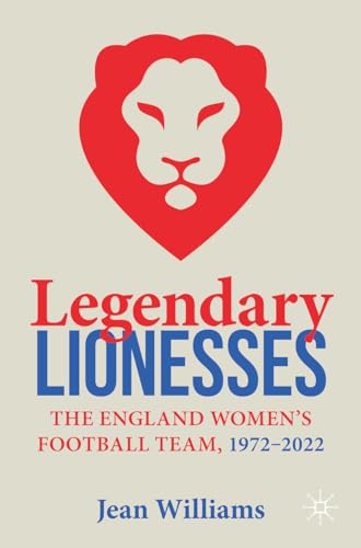 Legendary Lionesses: The England Women’s Football Team, 1972–2022 von Palgrave Macmillan