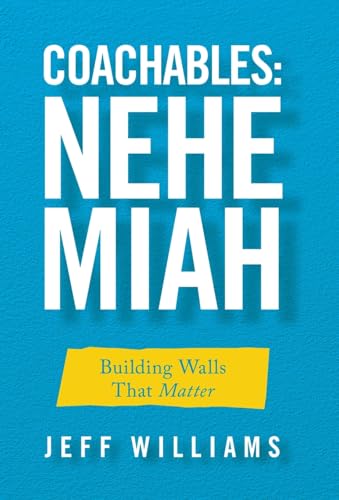 Coachables: Nehemiah: Building Walls That Matter von WestBow Press