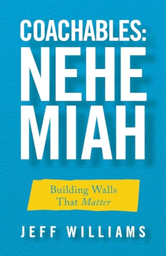 Coachables: Nehemiah: Building Walls That Matter von WestBow Press