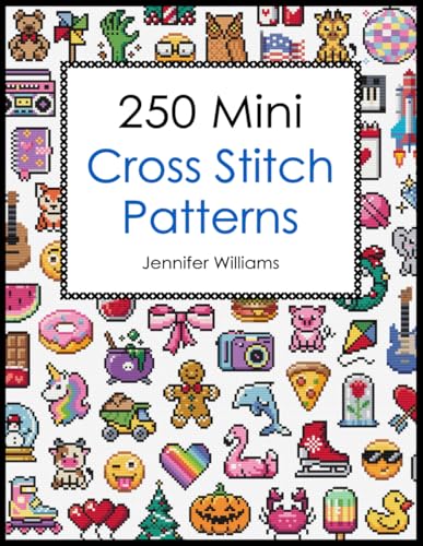 250 Mini Cross Stitch Patterns: A Delightful Collection of 250 Quick, Easy, Cute and Fun Mini Cross Stitch Motifs von Jennifer Williams
