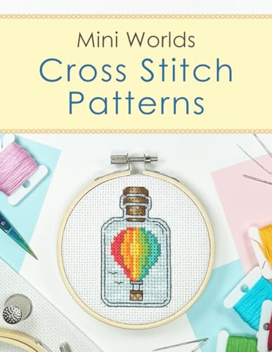 Cross Stitch Patterns Book: Mini Worlds: A Charming Collection of 25 Cross Stitch Patterns of Tiny Worlds in a Bottle!