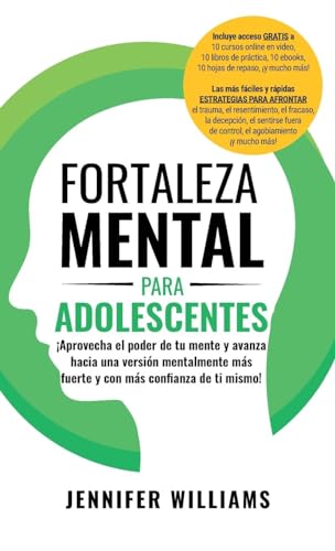 Fortaleza mental para adolescentes: ¡Aprovecha el poder de tu mente y avanza hacia una versión mentalmente más fuerte y con más con¿anza de ti mismo!