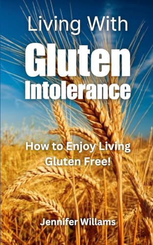 Living With Gluten Intolerance: How to Enjoy Living Gluten Free von Independently published