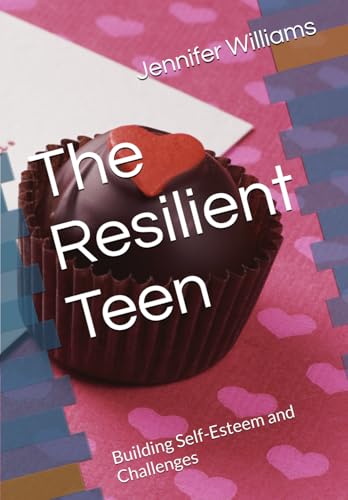 The Resilient Teen: Building Self-Esteem and Challenges von Independently published