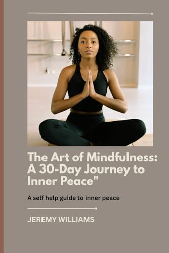 The Art of Mindfulness: A 30-day Journey to inner Peace von Independently published