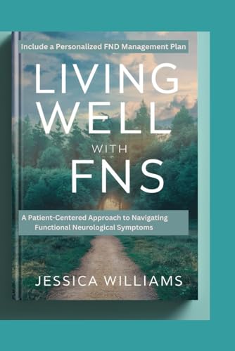 Living Well With FNS: A Patient-Centered Approach to Navigating Functional Neurological Symptoms von Independently published