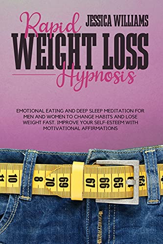 Rapid Weight Loss Hypnosis: Emotional Eating And Deep Sleep Meditation For Men And Women To Change Habits And Lose Weight Fast. Improve Your Self-Esteem With Motivational Affirmations von Jessica Williams