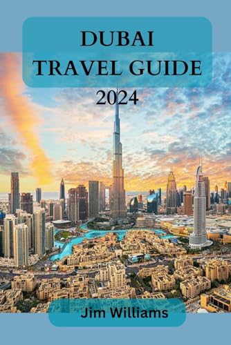 DUBAI TRAVEL GUIDE 2024: Your Ultimate Travel Companion to Luxe Living, Unforgettable Adventures, and Exclusive Experiences!