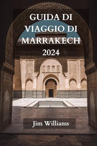 GUIDA DI VIAGGIO DI MARRAKECH 2024: La guida aggiornata definitiva su tutto ciò che c'è da sapere e da fare a Marrakech von Independently published