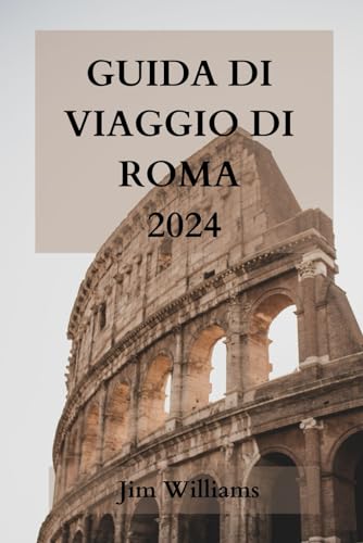 GUIDA DI VIAGGIO DI ROMA 2024: La vostra guida definitiva per vivere la Città Eterna come un abitante del luogo! von Independently published