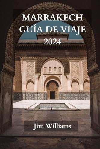 MARRAKECH GUÍA DE VIAJE 2024: La guía actualizada definitiva sobre todo lo que hay que saber y hacer en Marrakech von Independently published
