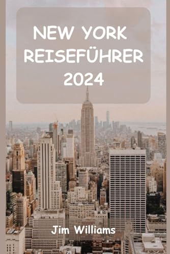 NEW YORK REISEFÜHRER 2024: Ihr unentbehrlicher Leitfaden für ikonische Sehenswürdigkeiten, versteckte Juwelen und unvergessliche Momente! von Independently published