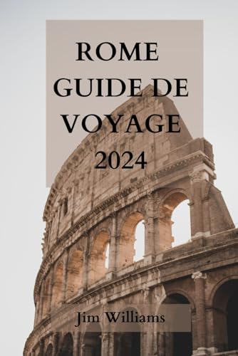 ROME GUIDE DE VOYAGE 2024: Votre guide ultime pour découvrir la ville éternelle comme un local! von Independently published