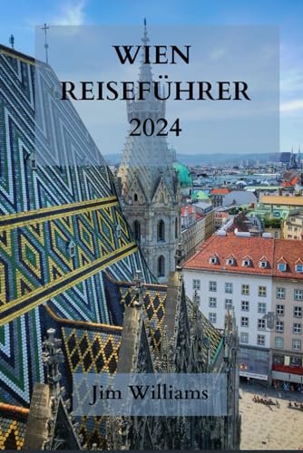 WIEN REISEFÜHRER 2024: Ihr Reisepass für Eleganz, Kultur und kulinarische Genüsse - Entdecken Sie Österreichs Hauptstadt mit Stil von Independently published