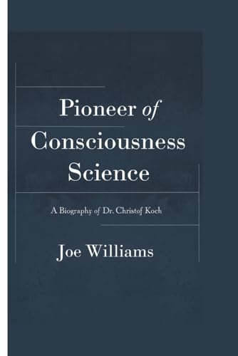 A Biography of Dr. Christof Koch: Pioneer of Consciousness Science von Independently published