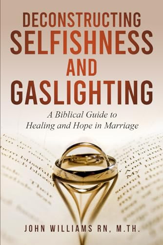 Deconstructing Selfishness and Gaslighting: A Biblical Guide to Healing and Hope in Marriage Deconstructing Selfishness and Gaslighting: A Biblical Guide to Healing and Hope in Marriage von Independently published