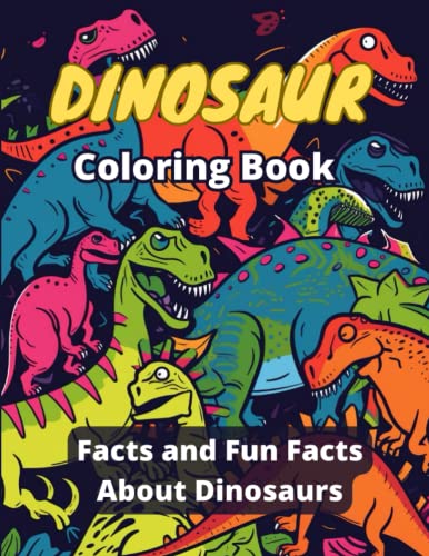 Dinosaur Coloring Book: Color and Learn, Coloring Book for Children and Adults. Facts and Fun Facts About Dinosaurs. (Color and Learn: Educational Coloring Book for Kids)