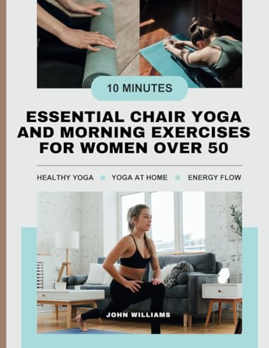 Essential chair yoga and morning exercises for women over 50: Chair Yoga and Morning Exercises: Reclaiming Vitality and Joy at 50+ Rediscover vitality with chair yoga and morning exercises tailored fo von Independently published