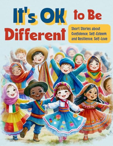 It's OK to Be Diferent: Short Stories about Confidence, Self-Esteem and Resilience, Self Love: A Motivational Book for Kids