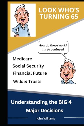 Look Who's Turning 65: Understanding the BIG 4 Major Decisions Look Who's Turning 65: Understanding the BIG 4 Major Decisions von Independently published