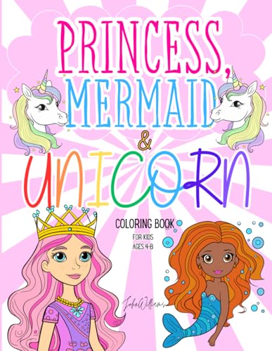 Princess, Mermaid & Unicorn Coloring Book for Kids Ages 4-8: 50+ Cute and Fun Illustrations for Girls and Boys (Coloring Books for Kids Ages 4-8 by John Williams, Band 1)