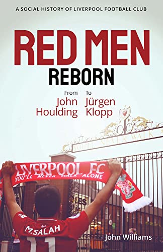 Red Men Reborn!: A Social History of Liverpool Football Club from John Houlding to Jurgen Klopp Red Men Reborn!: A Social History of Liverpool Football Club from John Houlding to Jurgen Klopp