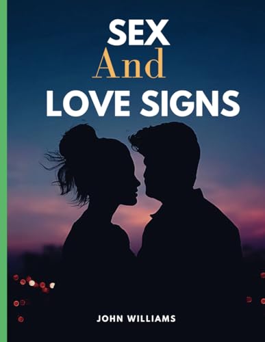 Sex and love signs: Unlocking the Secrets of Passion and Connection Explore the intricate tapestry of love and lust through astrology, body language von Independently published